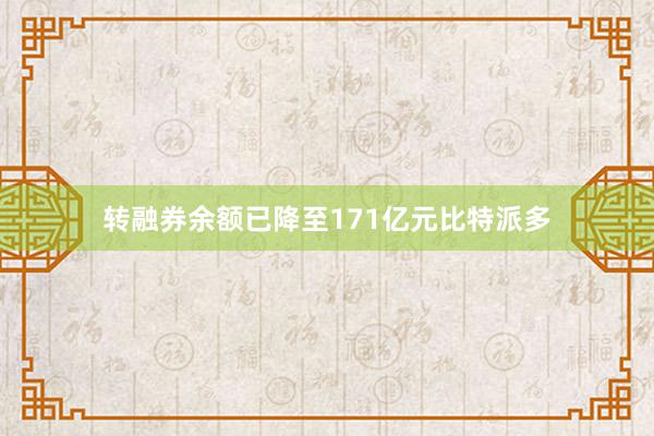 转融券余额已降至171亿元比特派多