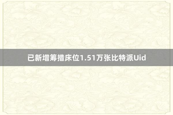 已新增筹措床位1.51万张比特派Uid