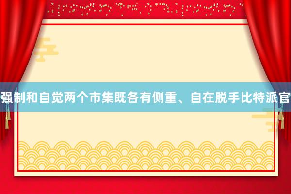 强制和自觉两个市集既各有侧重、自在脱手比特派官