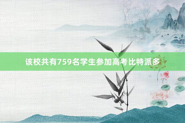 该校共有759名学生参加高考比特派多