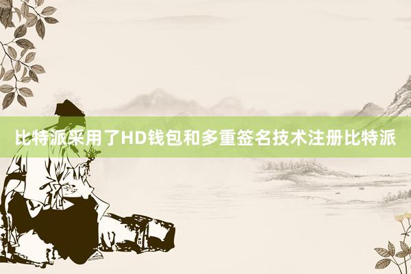 比特派采用了HD钱包和多重签名技术注册比特派