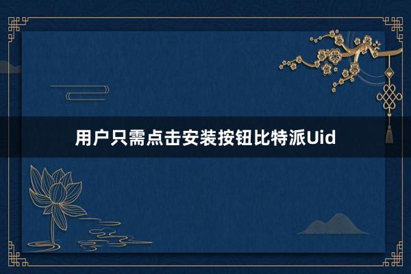 用户只需点击安装按钮比特派Uid