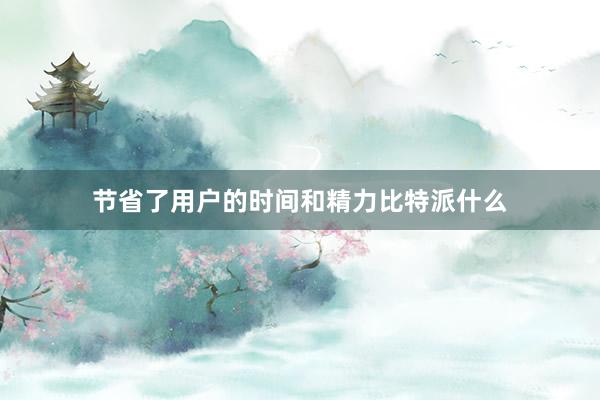 节省了用户的时间和精力比特派什么