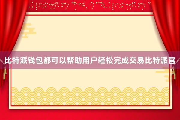 比特派钱包都可以帮助用户轻松完成交易比特派官