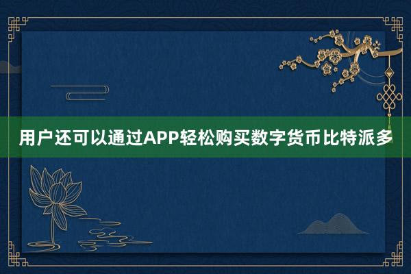 用户还可以通过APP轻松购买数字货币比特派多