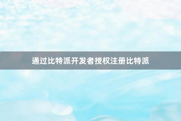 通过比特派开发者授权注册比特派