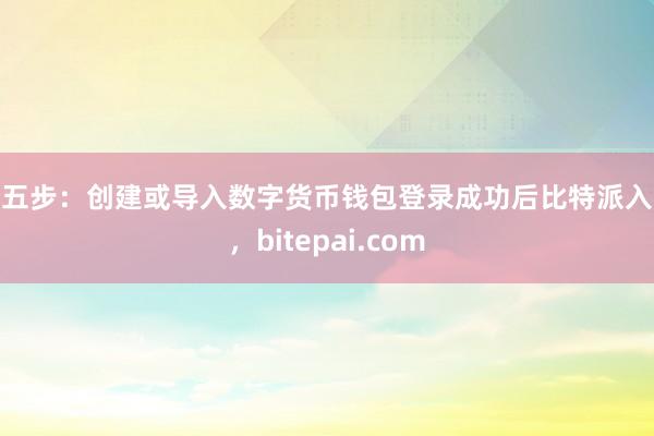 第五步：创建或导入数字货币钱包登录成功后比特派入账，bitepai.com