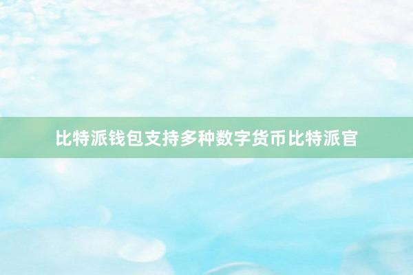 比特派钱包支持多种数字货币比特派官