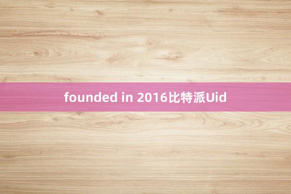 founded in 2016比特派Uid