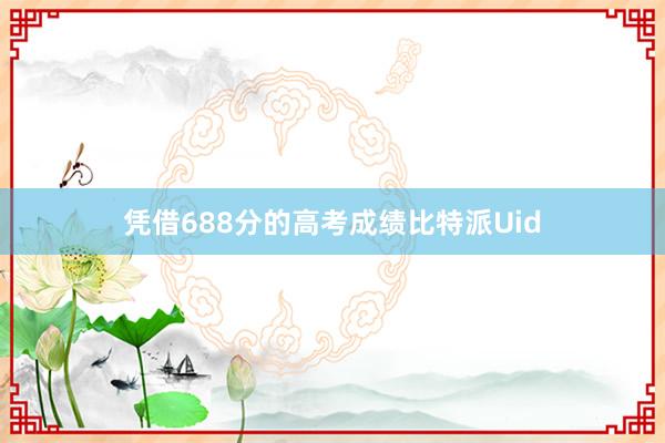 凭借688分的高考成绩比特派Uid