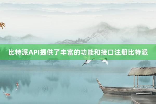 比特派API提供了丰富的功能和接口注册比特派