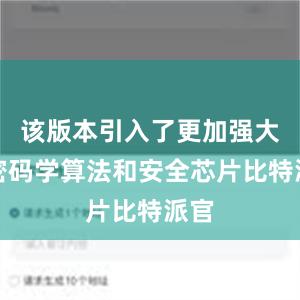 该版本引入了更加强大的密码学算法和安全芯片比特派官