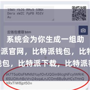 系统会为你生成一组助记词比特派官网，比特派钱包，比特派下载，比特派客服