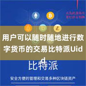 用户可以随时随地进行数字货币的交易比特派Uid