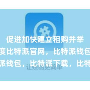 促进加快建立租购并举的住房制度比特派官网，比特派钱包，比特派下载，比特派客服