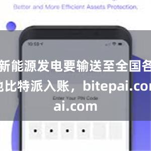 新能源发电要输送至全国各地比特派入账，bitepai.com