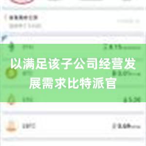 以满足该子公司经营发展需求比特派官