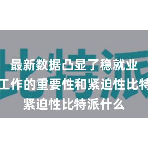 最新数据凸显了稳就业保就业工作的重要性和紧迫性比特派什么