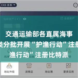 交通运输部各直属海事局将分类分批开展“护渔行动”注册比特派